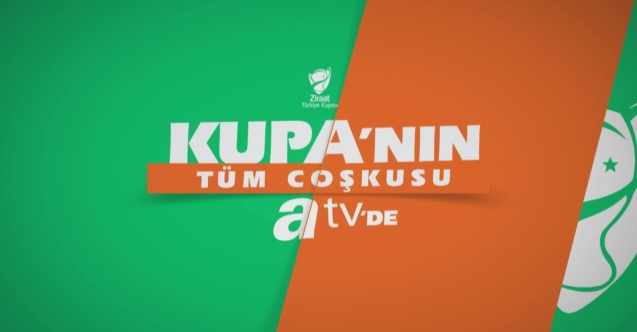 Ziraat Türkiye Kupası heyecanı atv'de