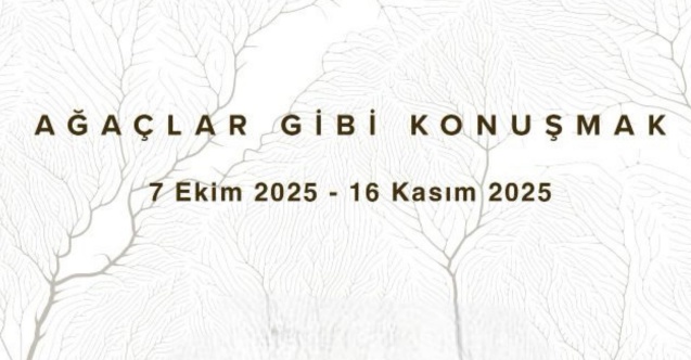 "Ağaçlar Gibi Konuşmak" sergisi 7 Ekim’de açılıyor!