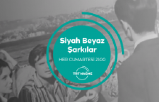 TRT Nağme’de “Siyah Beyaz Şarkılar”