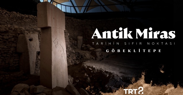 Göbeklitepe’deki son keşifler Antik Miras ile ekranlara gelecek